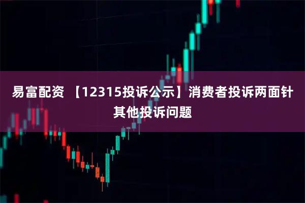 易富配资 【12315投诉公示】消费者投诉两面针其他投诉问题