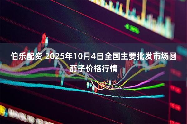 伯乐配资 2025年10月4日全国主要批发市场圆茄子价格行情