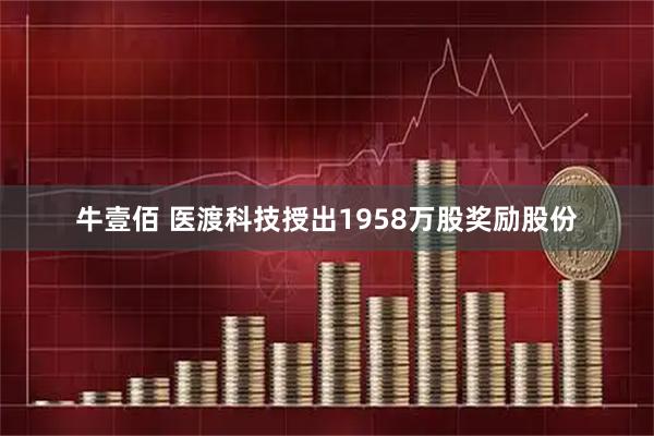 牛壹佰 医渡科技授出1958万股奖励股份